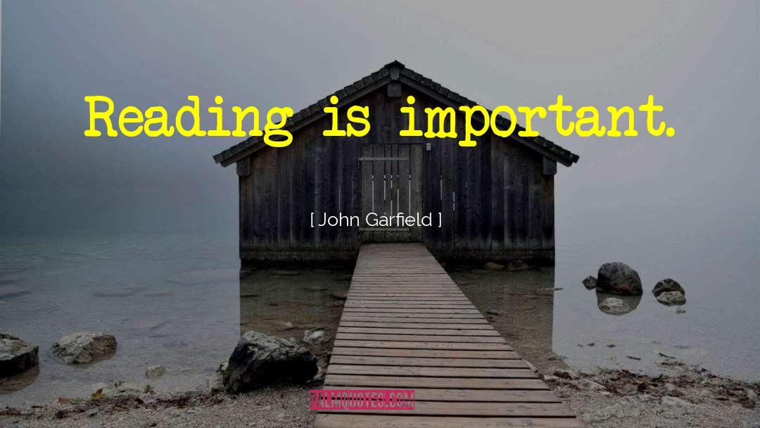 John Garfield Quotes: Reading is important.