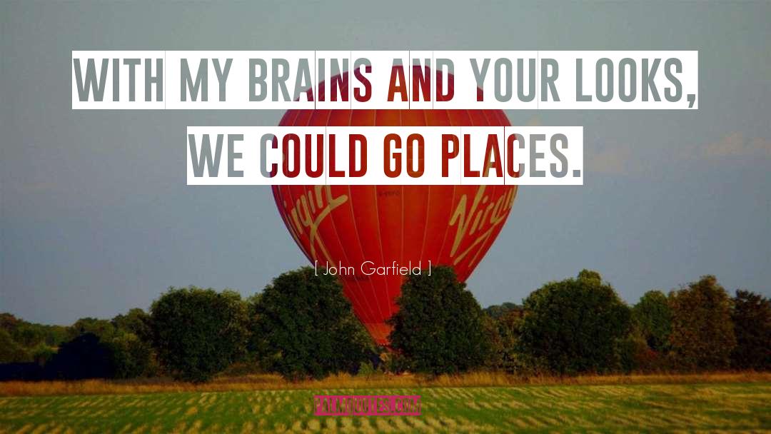 John Garfield Quotes: With my brains and your