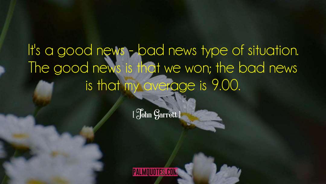 John Garrett Quotes: It's a good news -