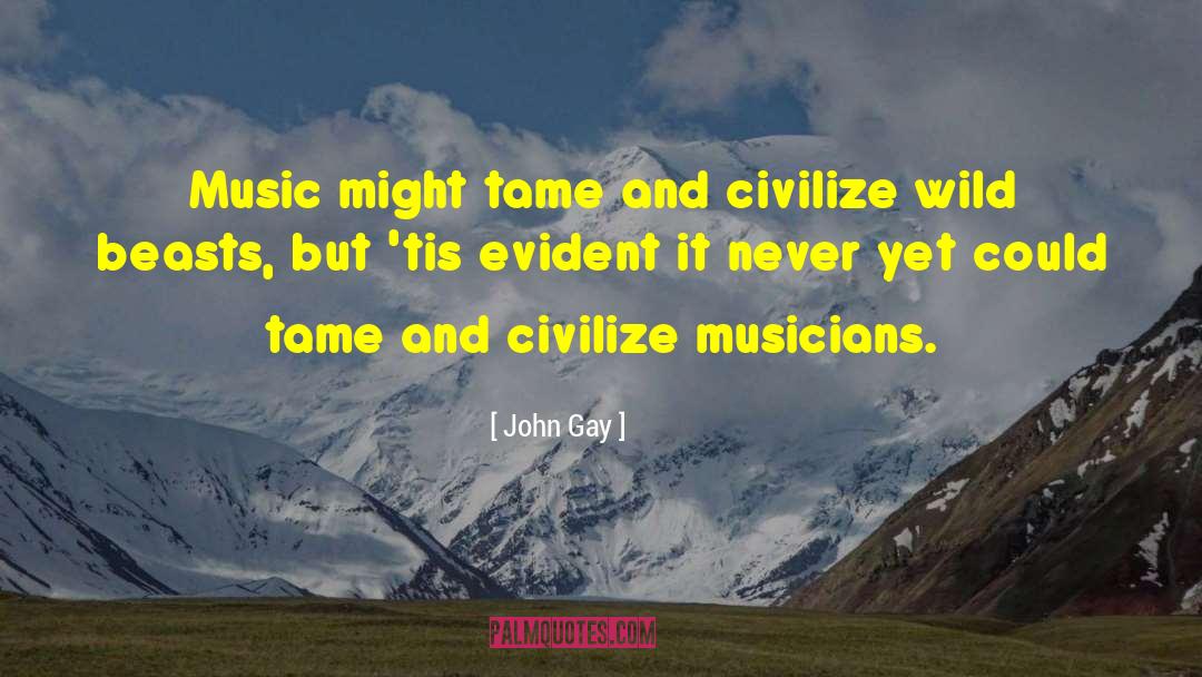 John Gay Quotes: Music might tame and civilize