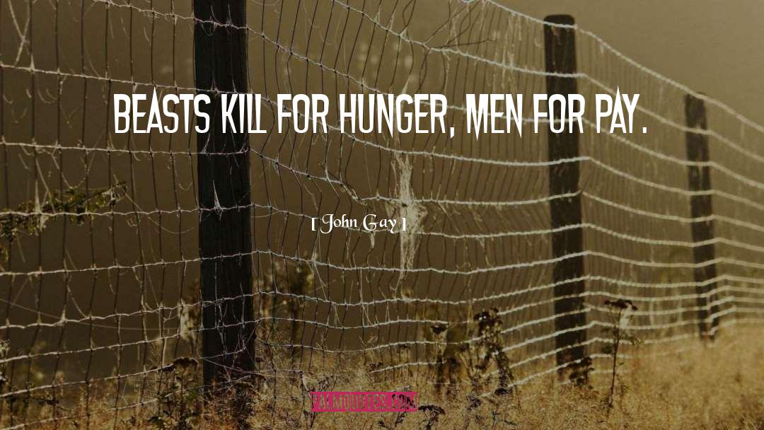 John Gay Quotes: Beasts kill for hunger, men