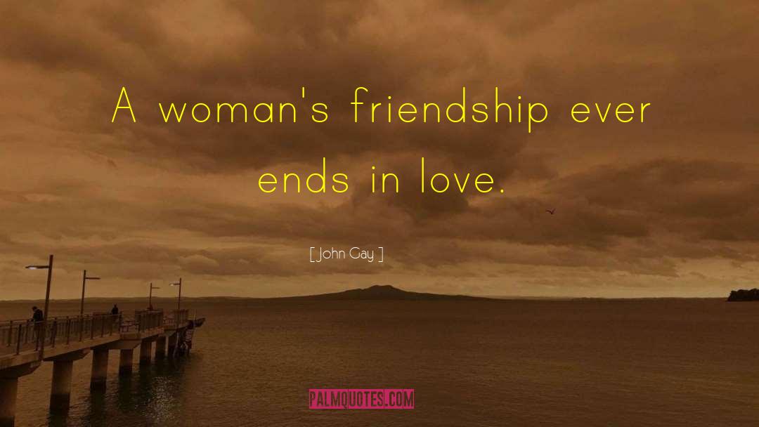 John Gay Quotes: A woman's friendship ever ends