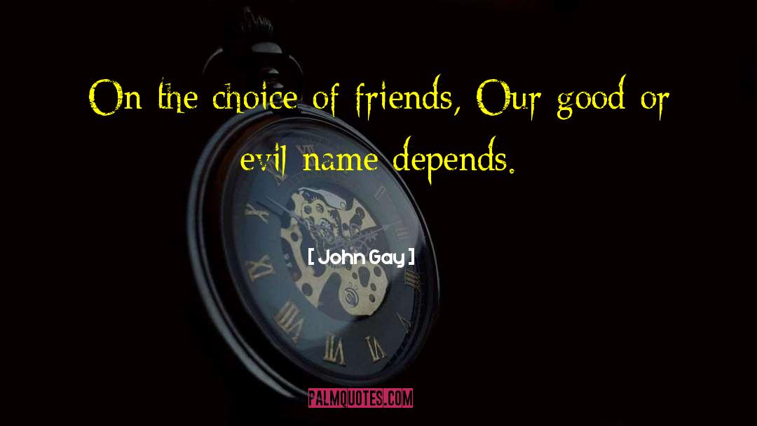 John Gay Quotes: On the choice of friends,