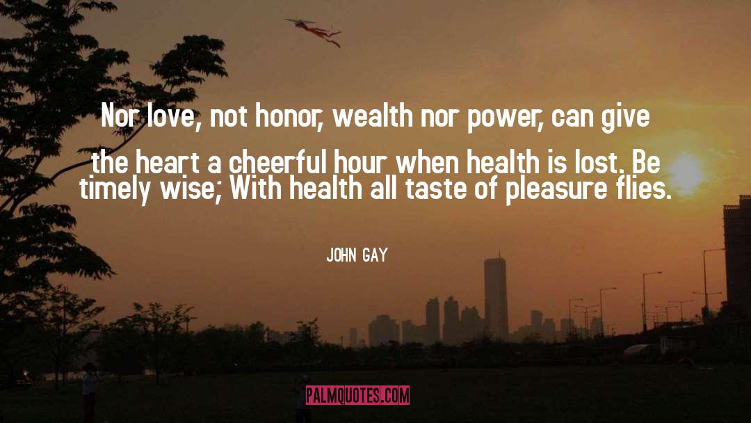 John Gay Quotes: Nor love, not honor, wealth