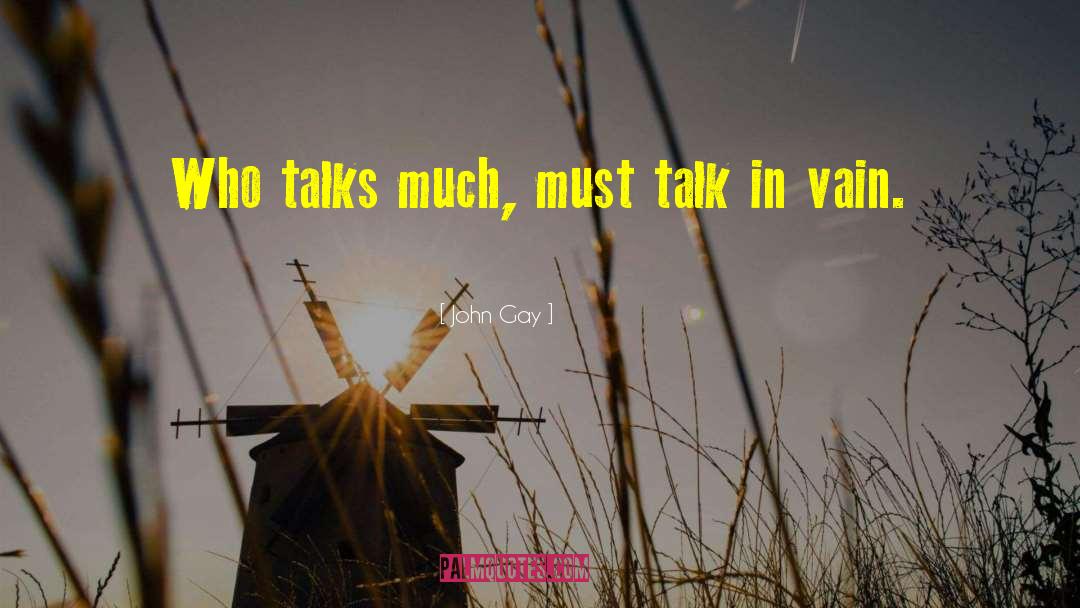 John Gay Quotes: Who talks much, must talk