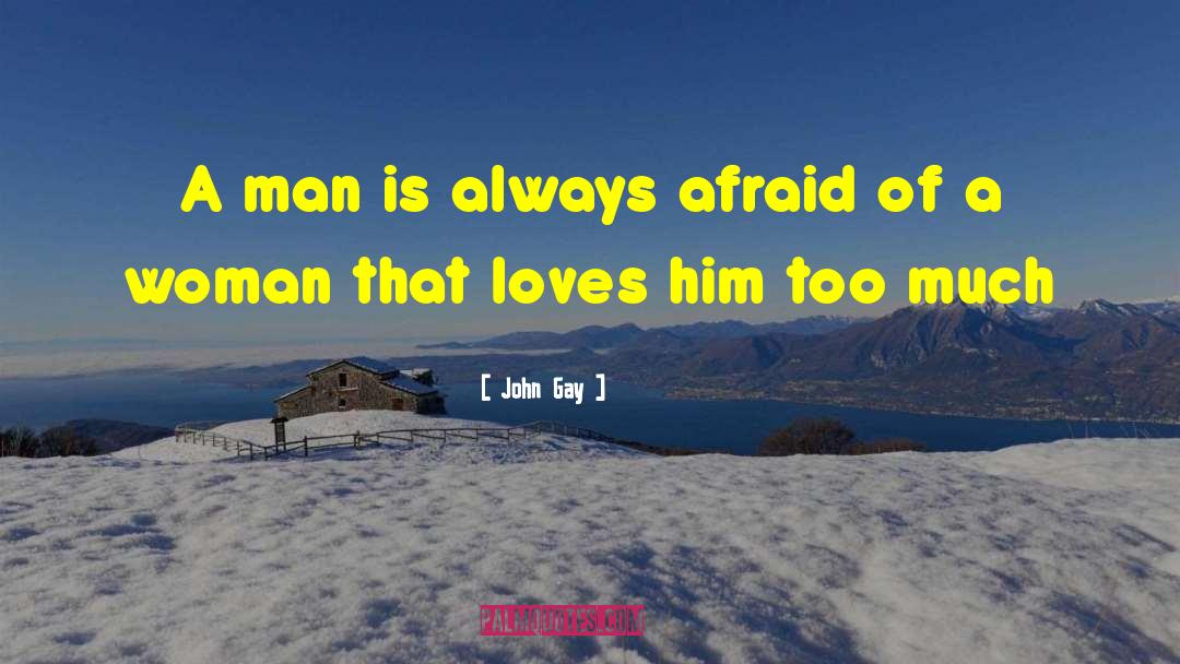 John Gay Quotes: A man is always afraid