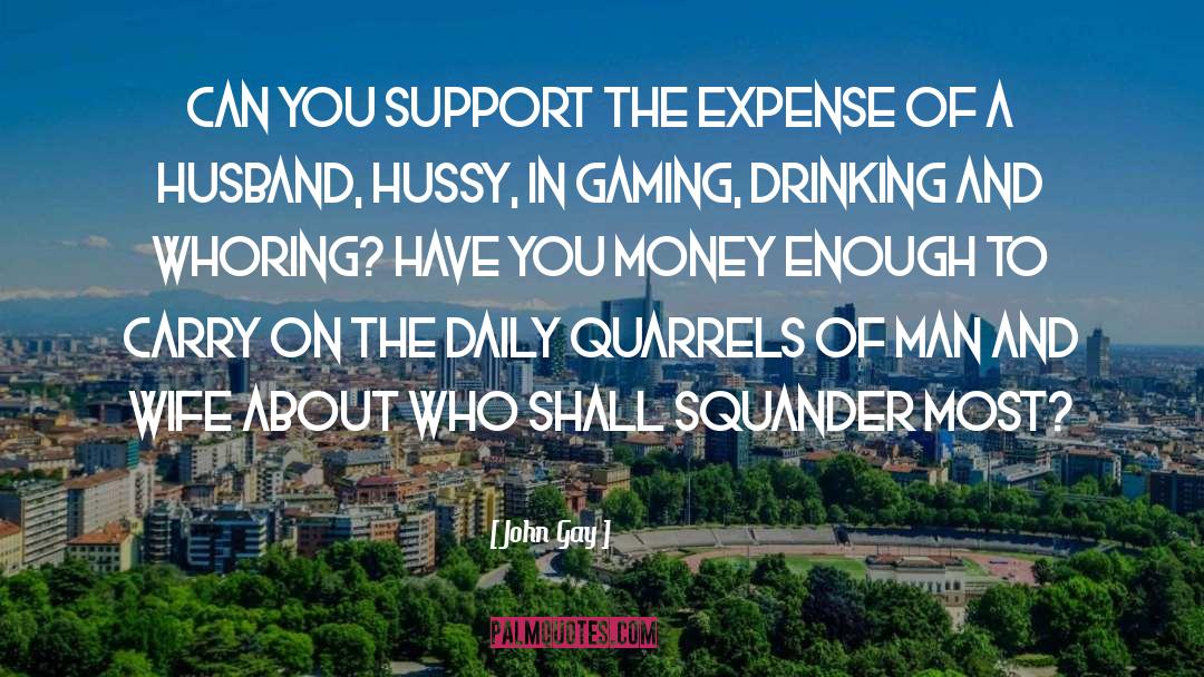 John Gay Quotes: Can you support the expense