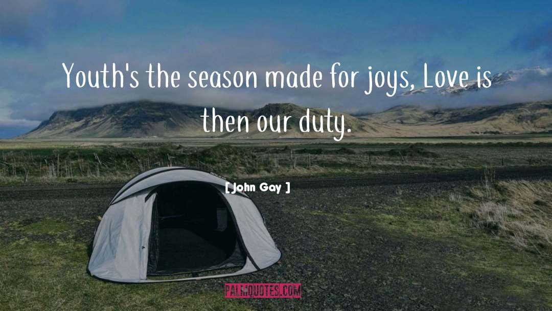 John Gay Quotes: Youth's the season made for