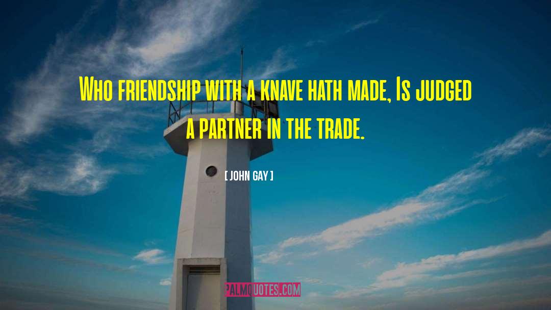 John Gay Quotes: Who friendship with a knave