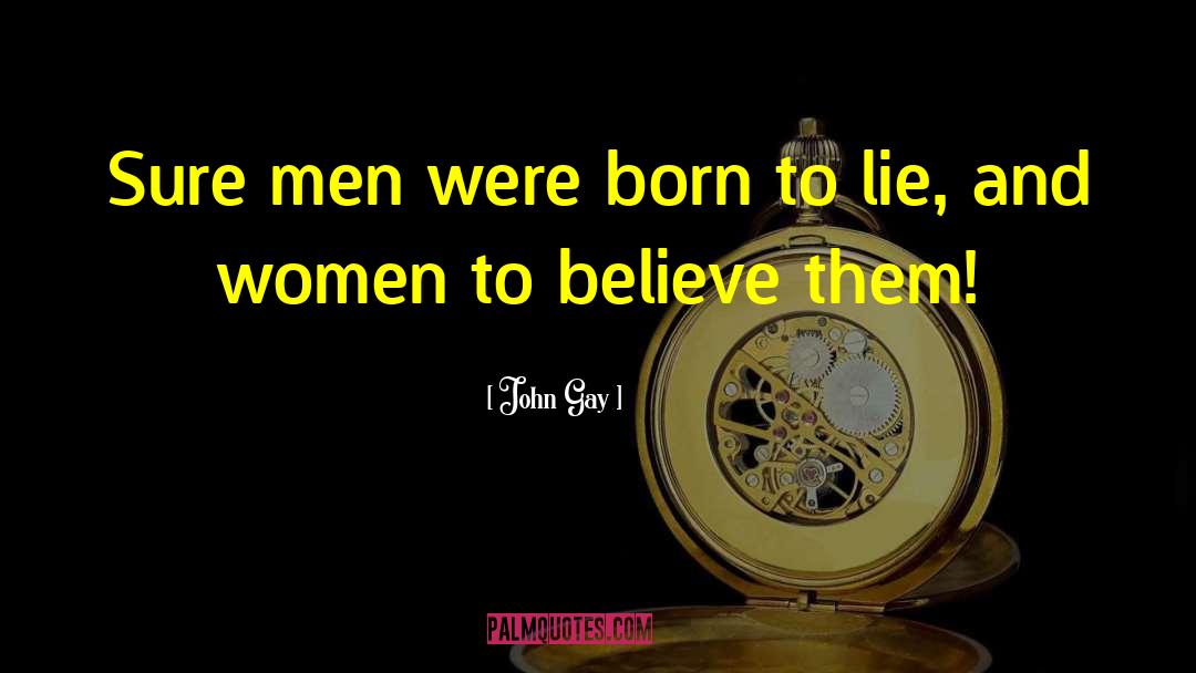 John Gay Quotes: Sure men were born to