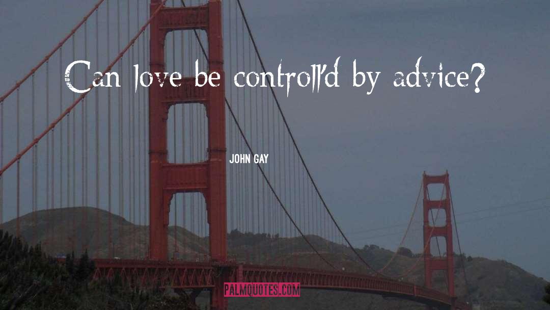 John Gay Quotes: Can love be controll'd by