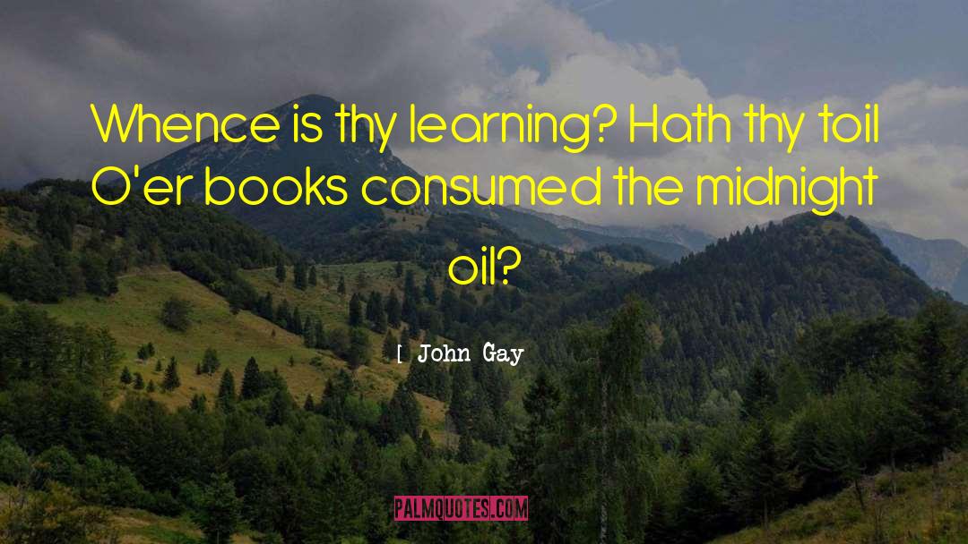 John Gay Quotes: Whence is thy learning? Hath