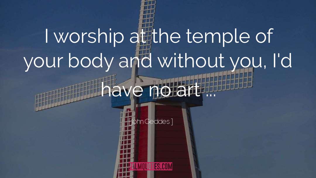 John Geddes Quotes: I worship at the temple