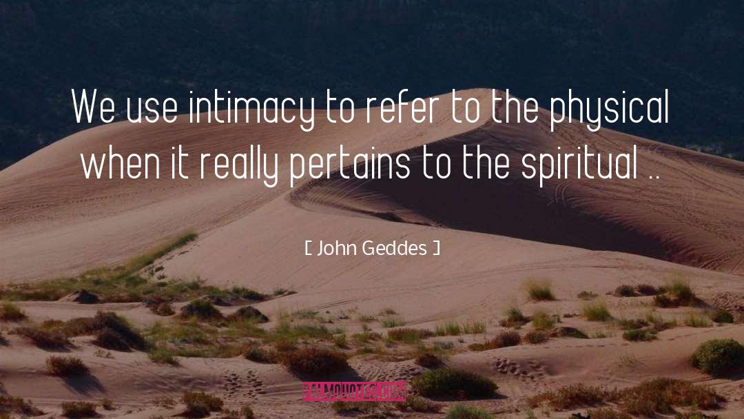 John Geddes Quotes: We use intimacy to refer