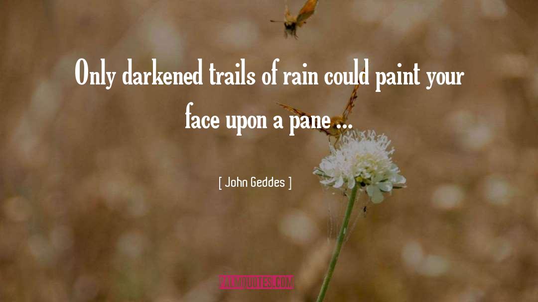 John Geddes Quotes: Only darkened trails of rain