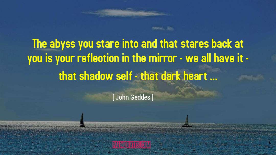 John Geddes Quotes: The abyss you stare into