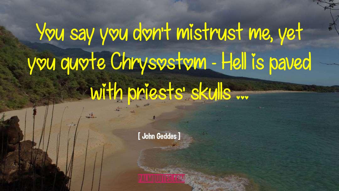 John Geddes Quotes: You say you don't mistrust