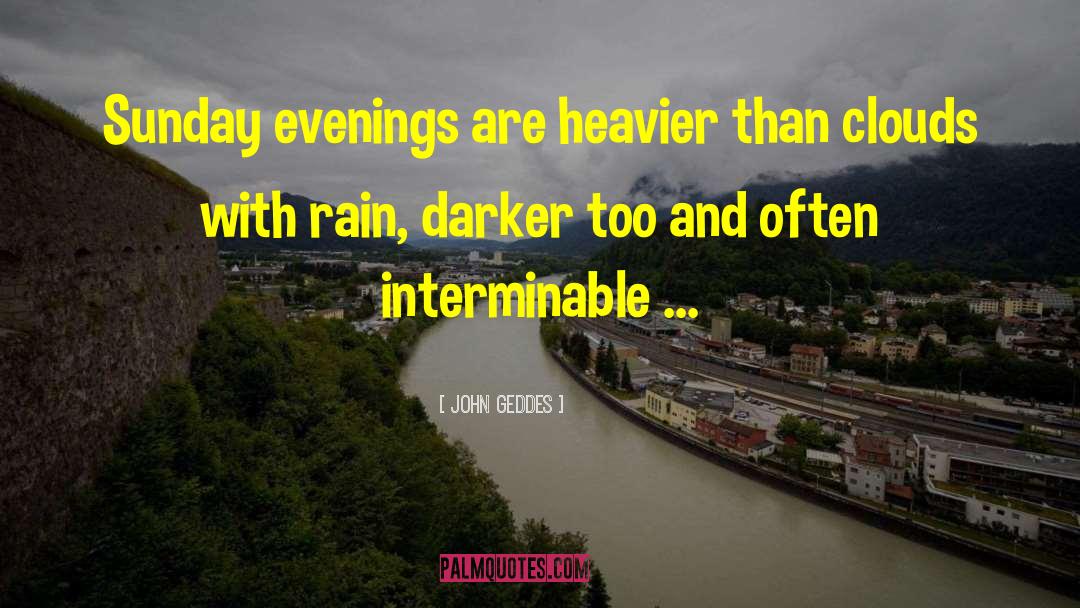 John Geddes Quotes: Sunday evenings are heavier than