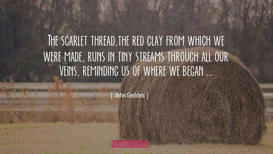 John Geddes Quotes: The scarlet thread,the red clay