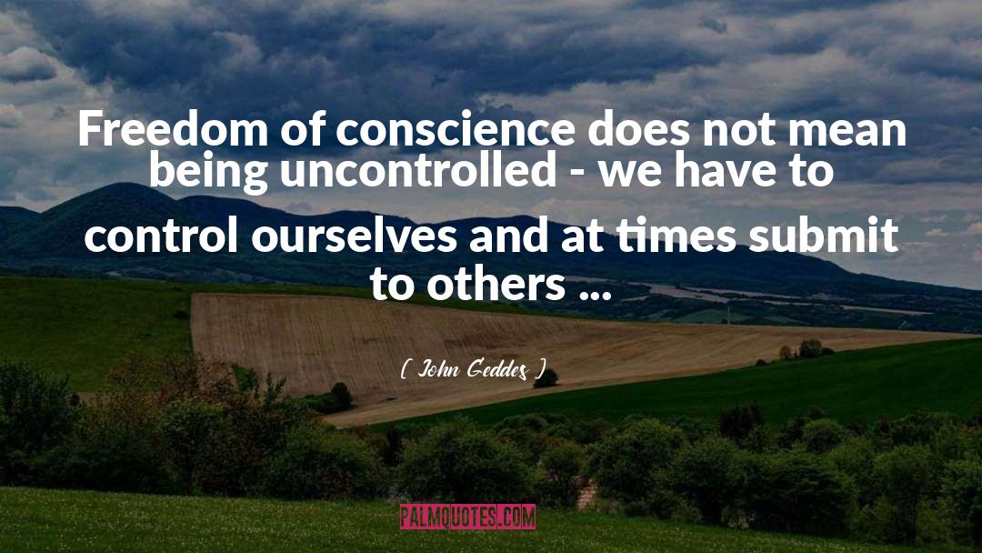 John Geddes Quotes: Freedom of conscience does not