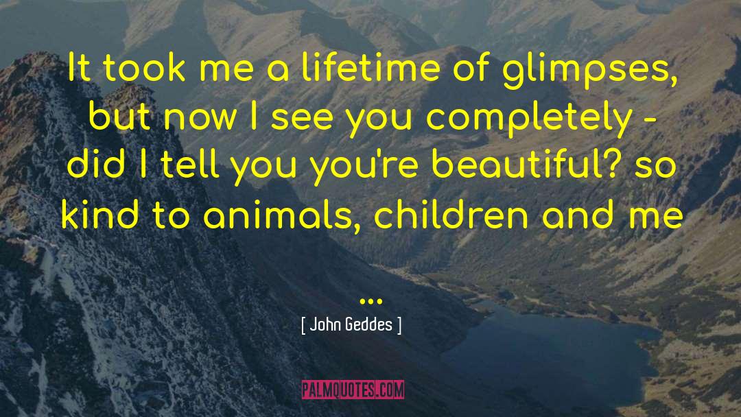 John Geddes Quotes: It took me a lifetime