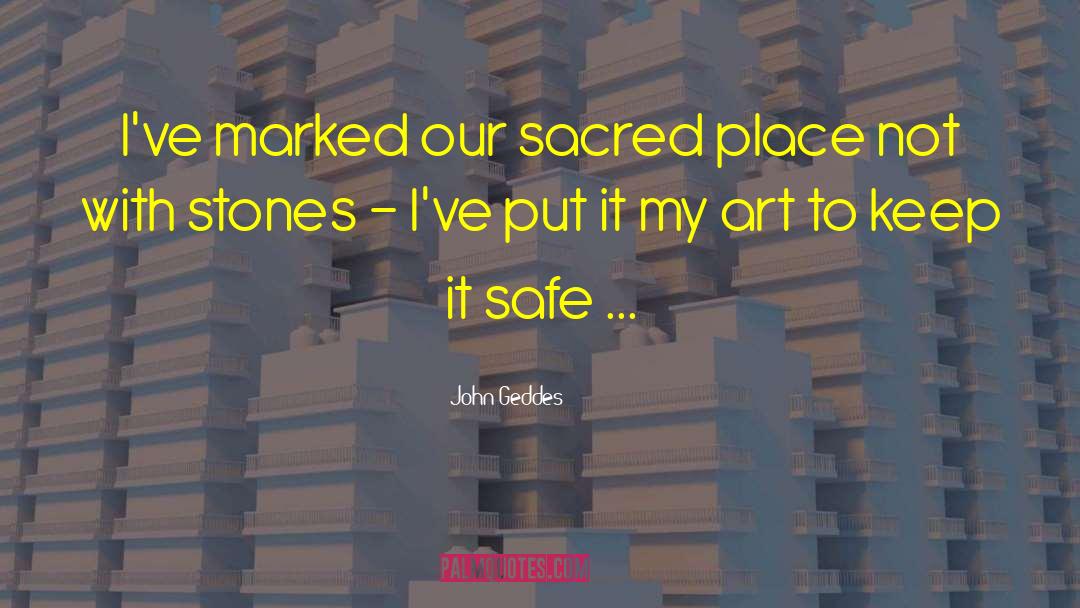 John Geddes Quotes: I've marked our sacred place