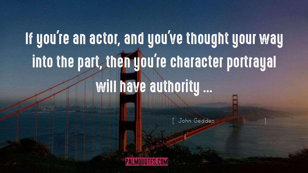 John Geddes Quotes: If you're an actor, and