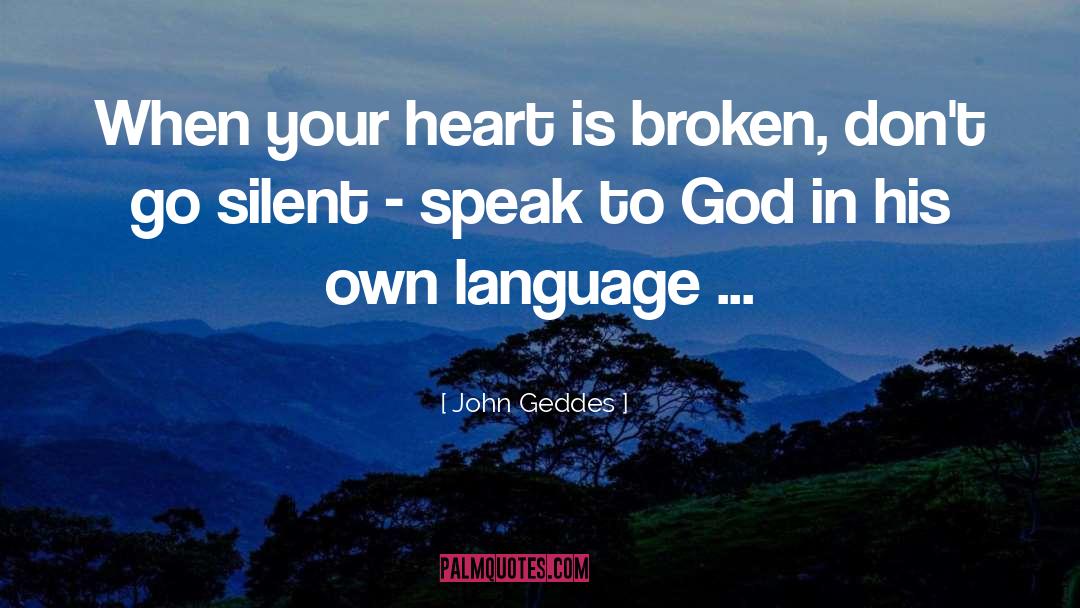 John Geddes Quotes: When your heart is broken,