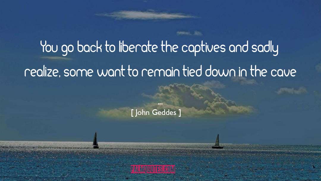 John Geddes Quotes: You go back to liberate