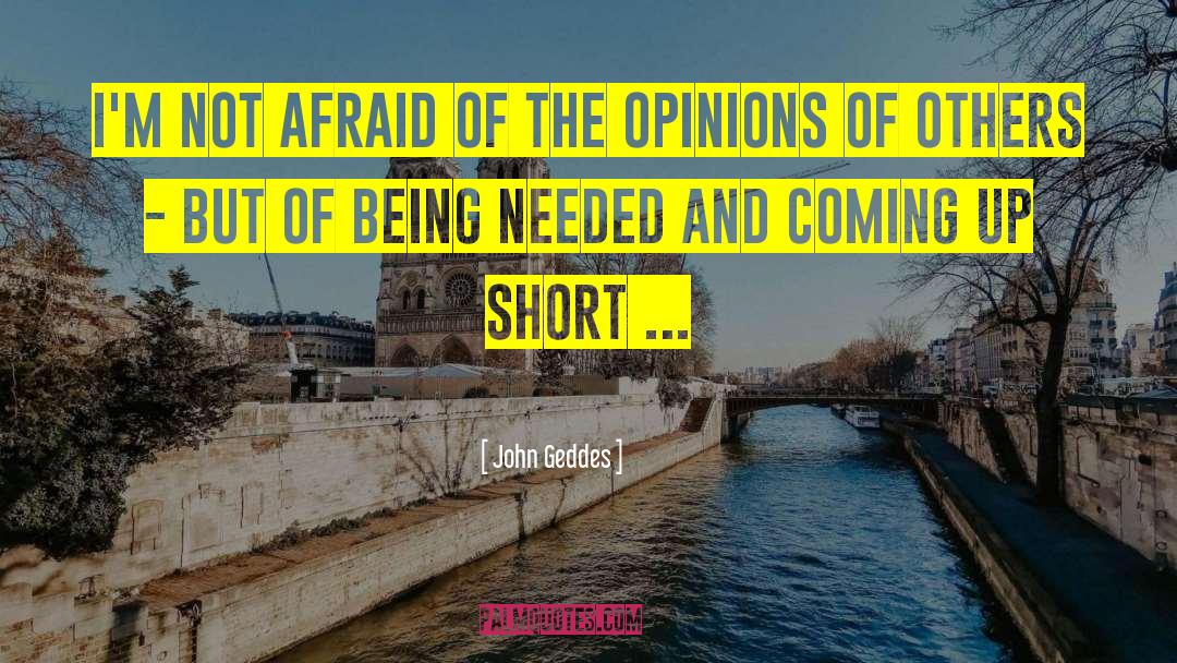 John Geddes Quotes: I'm not afraid of the