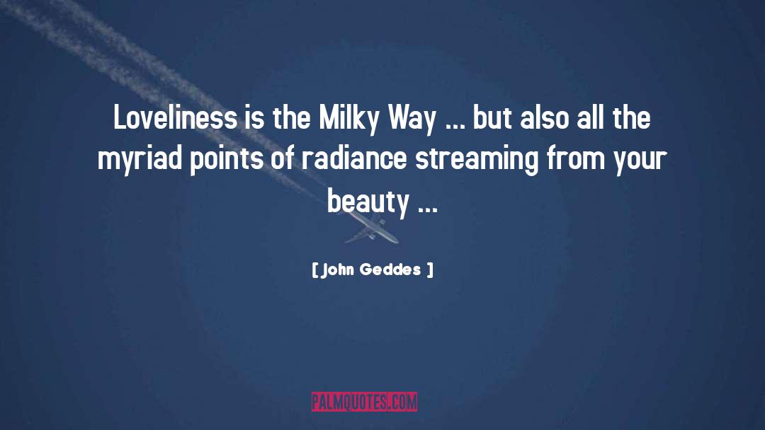 John Geddes Quotes: Loveliness is the Milky Way