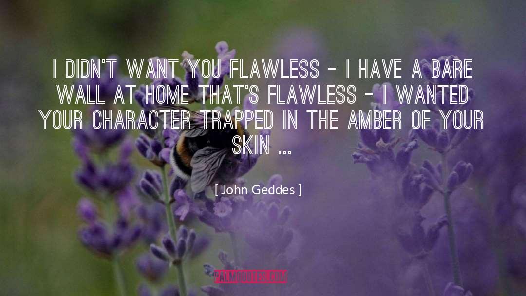 John Geddes Quotes: I didn't want you flawless
