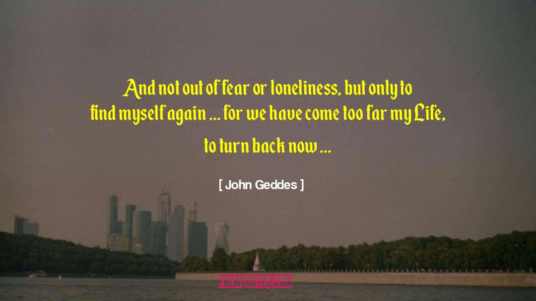 John Geddes Quotes: And not out of fear