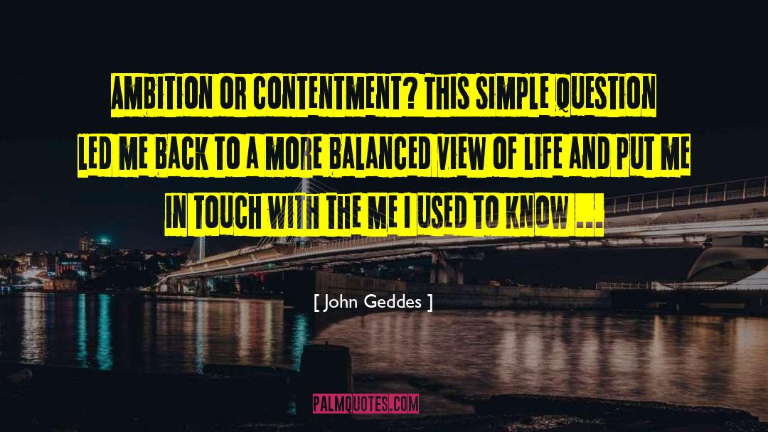 John Geddes Quotes: Ambition or contentment? This simple