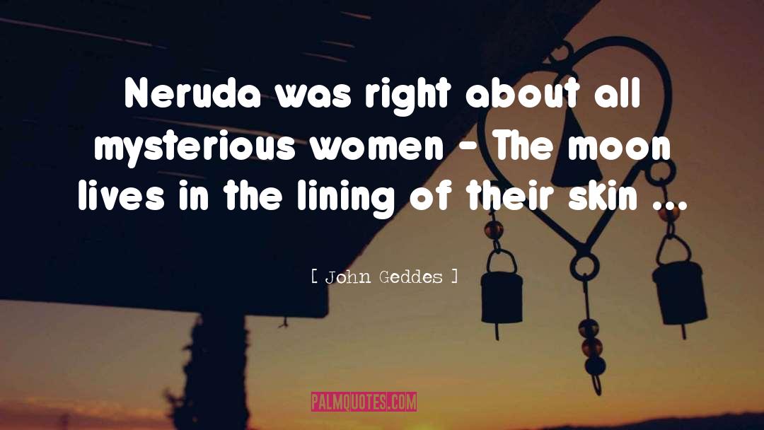 John Geddes Quotes: Neruda was right about all