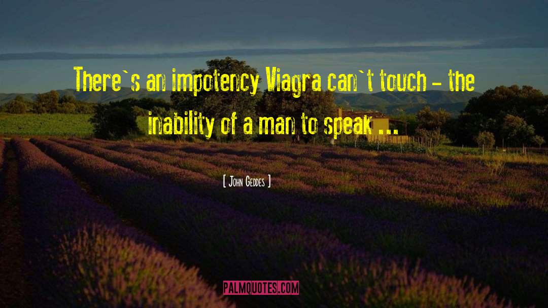 John Geddes Quotes: There's an impotency Viagra can't