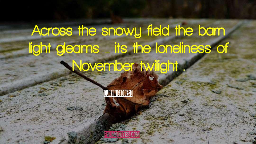 John Geddes Quotes: Across the snowy field the