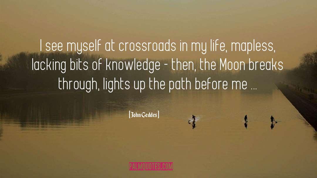 John Geddes Quotes: I see myself at crossroads