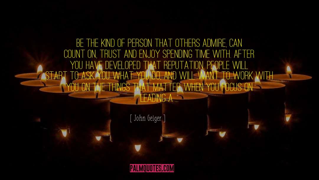 John Geiger Quotes: Be the kind of person