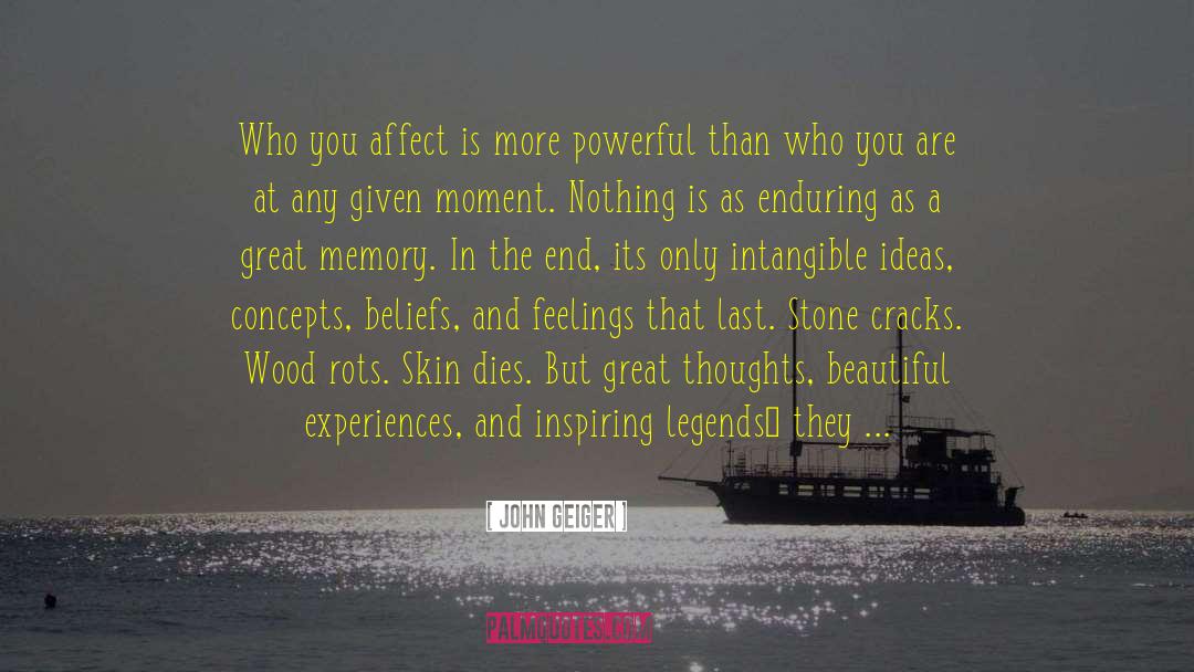 John Geiger Quotes: Who you affect is more