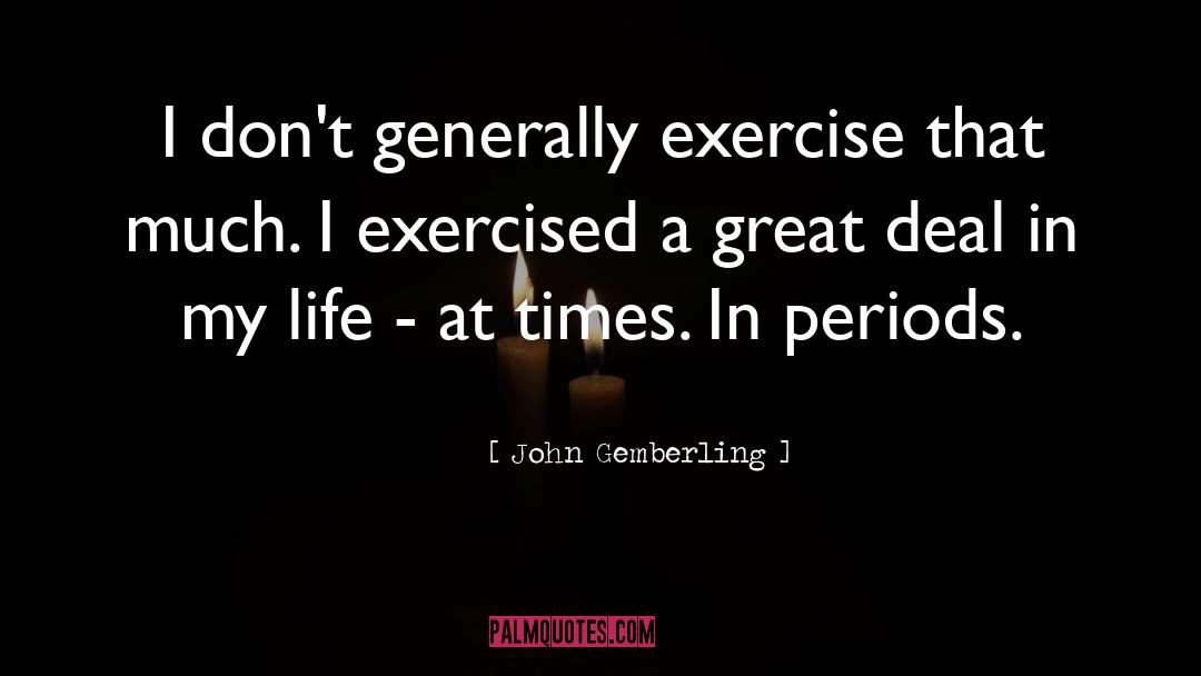 John Gemberling Quotes: I don't generally exercise that