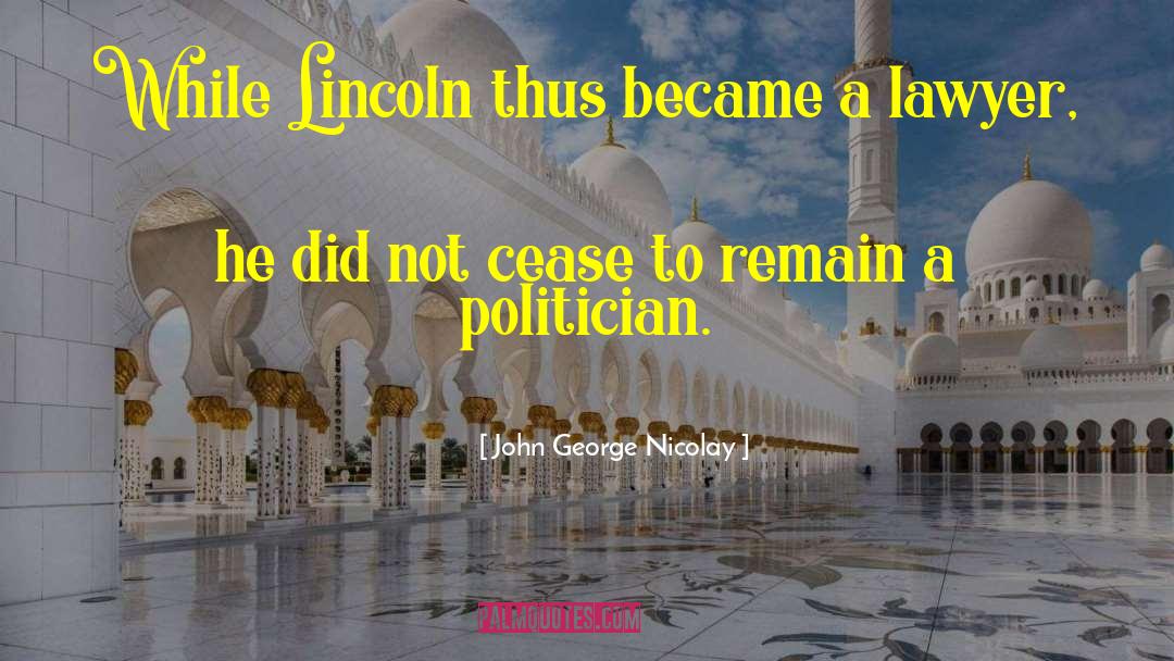 John George Nicolay Quotes: While Lincoln thus became a