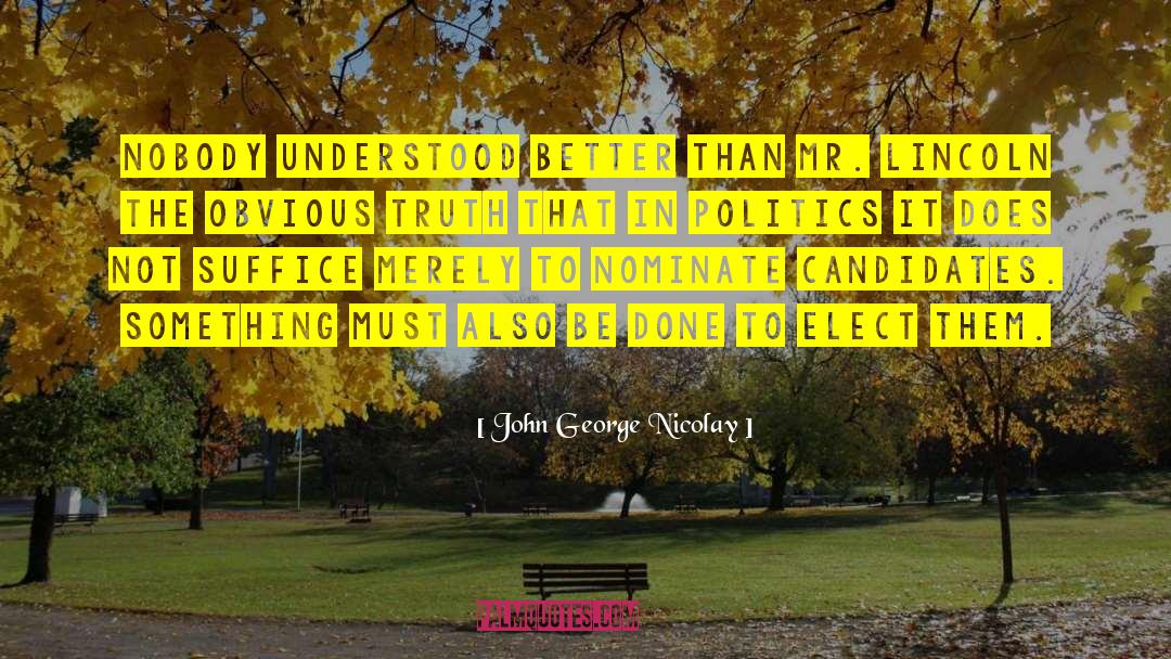 John George Nicolay Quotes: Nobody understood better than Mr.