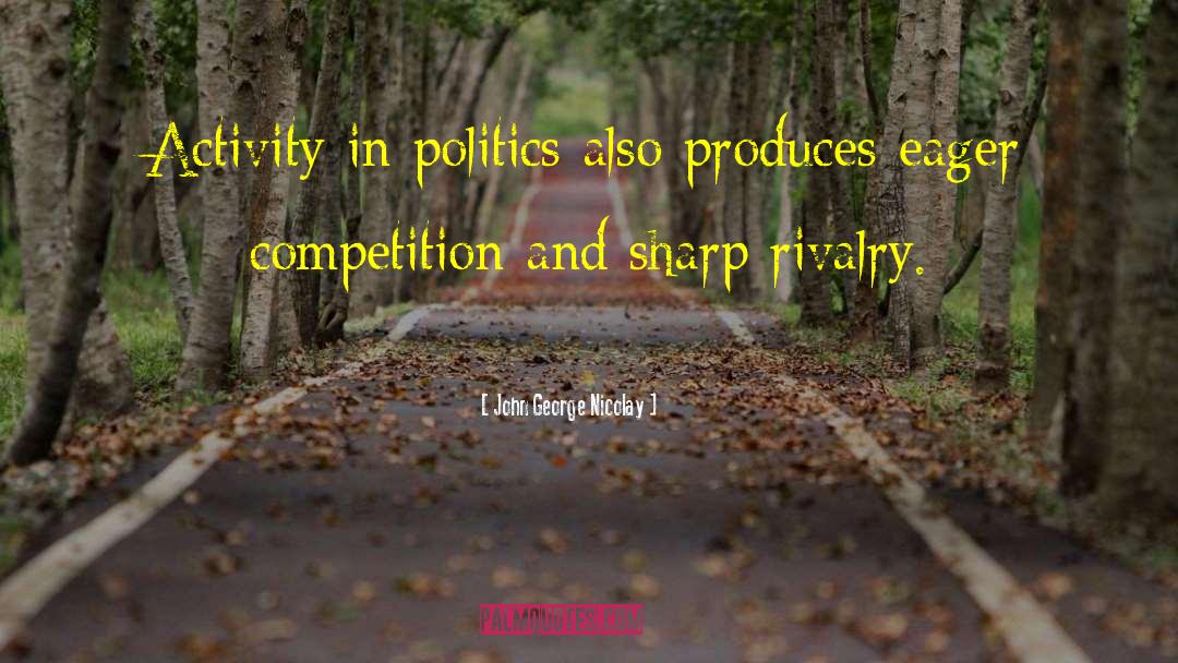 John George Nicolay Quotes: Activity in politics also produces