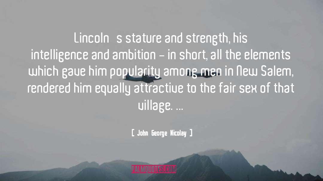 John George Nicolay Quotes: Lincoln's stature and strength, his