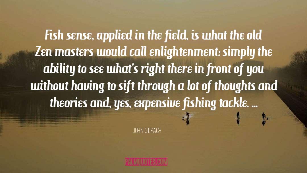 John Gierach Quotes: Fish sense, applied in the