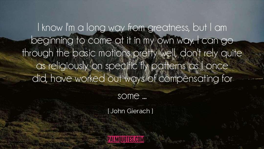 John Gierach Quotes: I know I'm a long