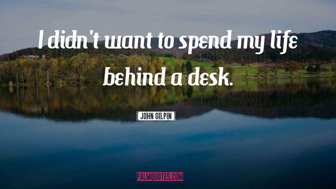 John Gilpin Quotes: I didn't want to spend