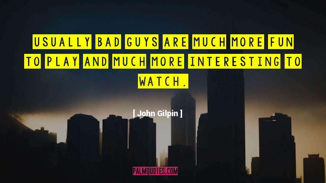 John Gilpin Quotes: Usually bad guys are much