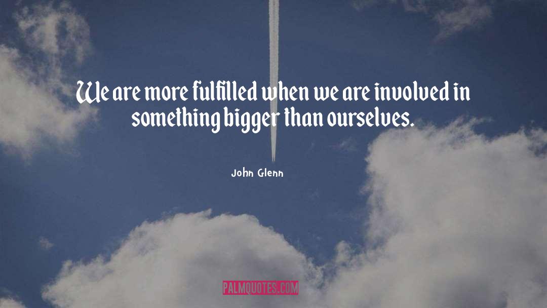 John Glenn Quotes: We are more fulfilled when